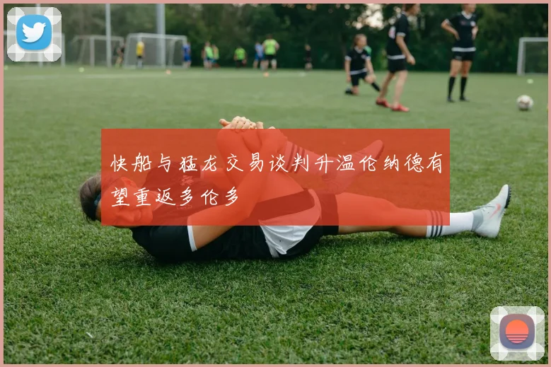 快船与猛龙交易谈判升温伦纳德有望重返多伦多