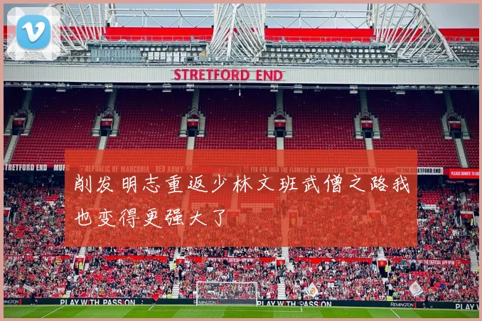 削发明志重返少林文班武僧之路我也变得更强大了